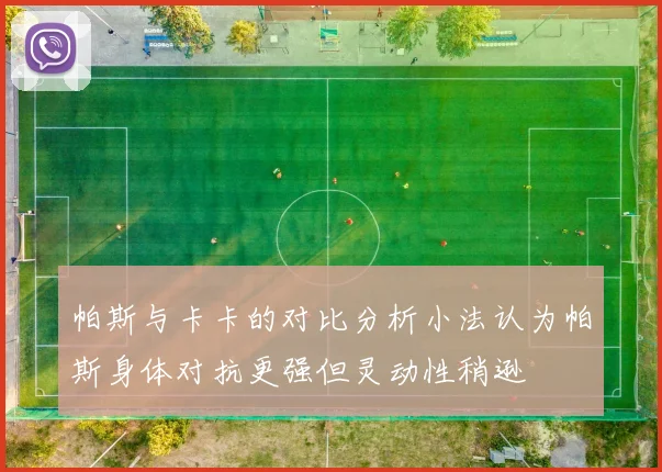 帕斯与卡卡的对比分析小法认为帕斯身体对抗更强但灵动性稍逊